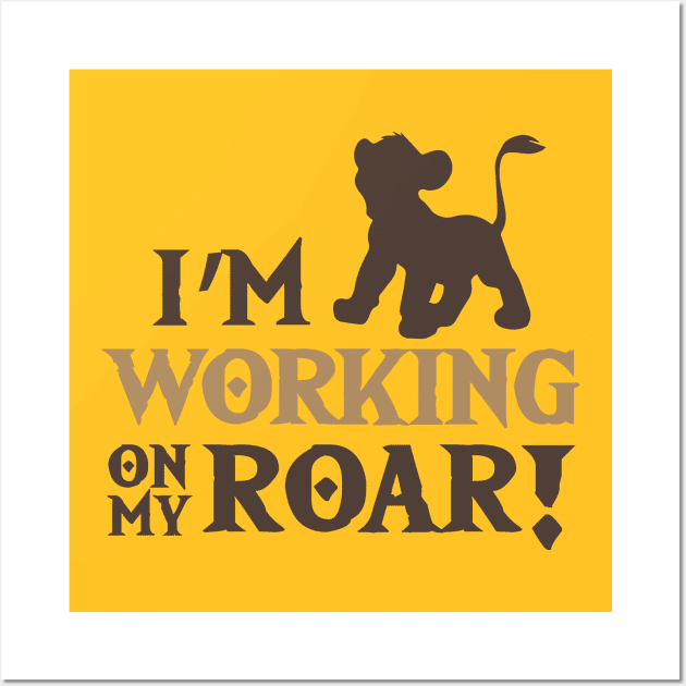 Lion King - I'm working on my Roar! Wall Art by Fenn